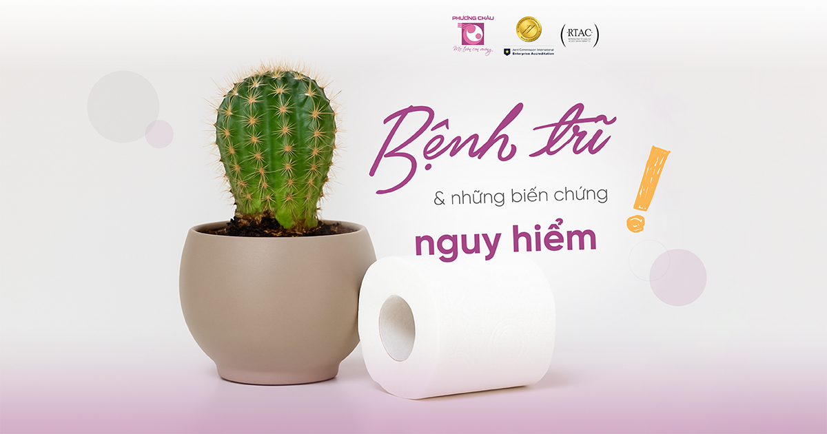 Bệnh trĩ và những biến chứng nguy hiểm mà bạn cần biết
