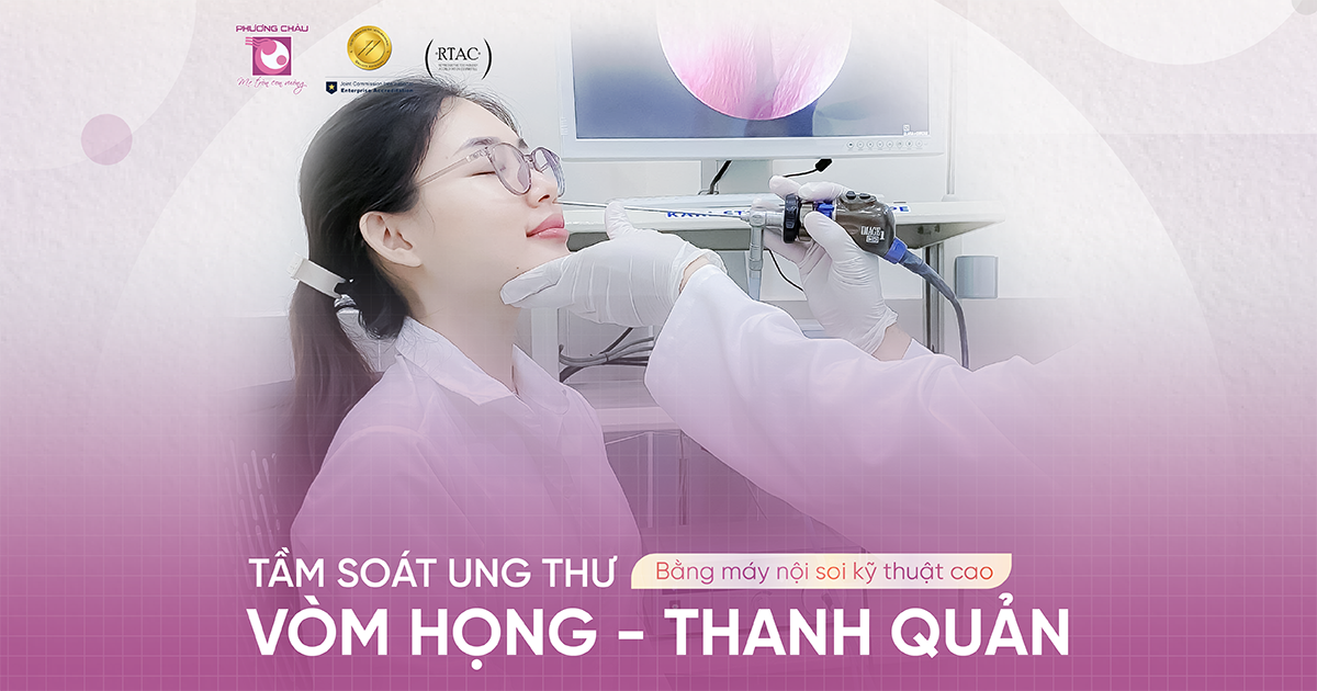 Tầm soát ung thư vòm họng – thanh quản sớm bằng phương pháp nội soi kỹ thuật cao