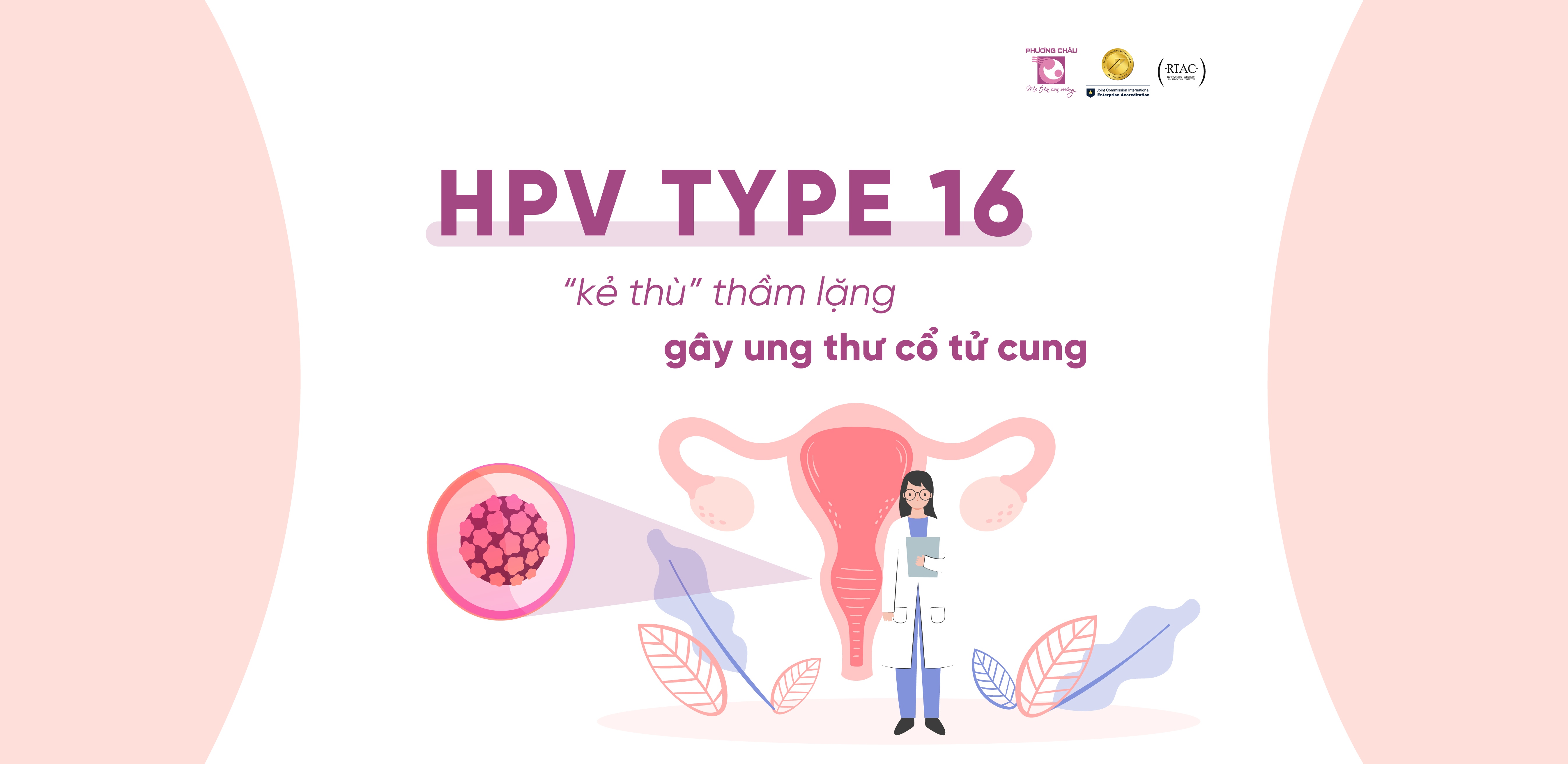 HPV Type 16 - Nguy cơ hàng đầu gây ung thư cổ tử cung